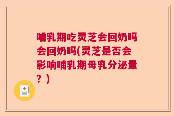哺乳期吃灵芝会回奶吗会回奶吗(灵芝是否会影响哺乳期母乳分泌量?) 哺乳期吃灵芝会回奶吗会回奶吗(灵芝是否会影响哺乳期母乳分泌量?)