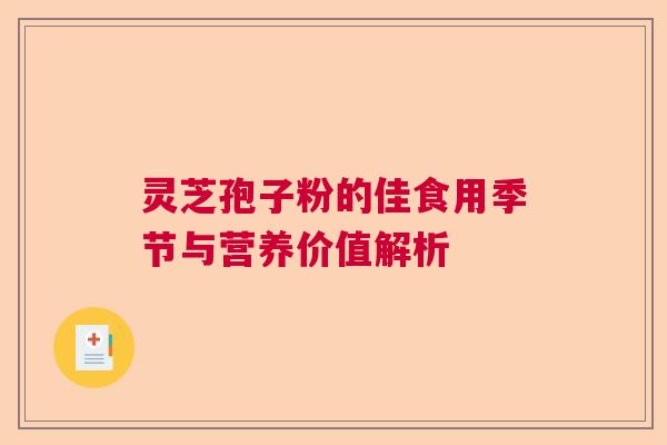灵芝孢子粉的佳食用季节与营养价值解析