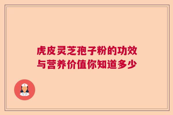 虎皮灵芝孢子粉的功效与营养价值你知道多少