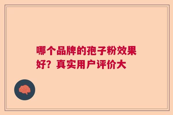 哪个品牌的孢子粉效果好？真实用户评价大