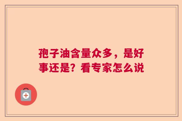 孢子油含量众多，是好事还是？看专家怎么说